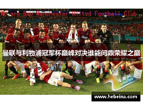 曼联与利物浦冠军杯巅峰对决谁能问鼎荣耀之巅